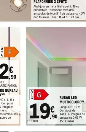 atg  f  atg  ampoules de type e14 de puissance 40w non fournies. dim.: ø 24/h. 21 cm.  g  ruban led multicolore(¹) longueur: 10 m. composé de 144 led intégrés de ,90 puissance 0,06 w.  158 lumens.  19