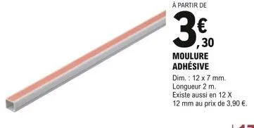 à partir de  ,30 moulure adhésive  dim.: 12 x 7 mm.  longueur 2 m.  existe aussi en 12 x 12 mm au prix de 3,90 €. 