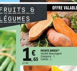 fruits &  légumes  1€  le kg  patate douce  € variété beauregard  catégorie : 1 65 calibre: l 