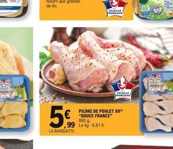 ins  5€  99 la barquette  880 g. le kg: 6,81 €.  volaille française  pilons de poulet x8 "douce france"  volaille française  mat  prue 