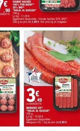 viande hachée  €100% pur bœuf  20% mg  ,90 "halal al qassad" 700 g le kg: 11,29 €.  dassab  boulettes au bou halal  eithwoldings 1-1701  également disponible: viande hachée 20% mg, 350 g au prix de 3,