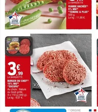 viande bovine française  chef  60  3€  99  la barquette burger du chef 15% mg  "socopa"  au choix: nature  ou goût grillé  4 x 110 g (440 g). le kg: 9,07 €.  la barquette viande hachée 5% mg "tendre &