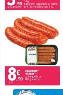 8€  le kg  tal hirurk chistorra  chistorra  €"hiruak 90 400 g environ  la barquette de  na  inde 