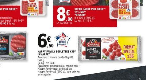 Kraus  HOELLEUX  VIANDE HACHEE 100% PUR BOUR  AMER  8€  LA BARQUETTE  VIANDE SOVINE FRANÇAISE  €15% MG  "BIGARD"  STEAK HACHÉ PUR BŒUF  ,90 8x 100 g (800 g).  Le kg: 11,13 €.  €  ,50  HAPPY FAMILY BOU