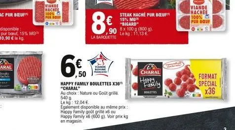 kraus  hoelleux  viande hachee 100% pur bour  amer  8€  la barquette  viande sovine française  €15% mg  "bigard"  steak haché pur bœuf  ,90 8x 100 g (800 g).  le kg: 11,13 €.  €  ,50  happy family bou