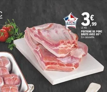 le porc  €  ,99  le kg  poitrine de porc brute avec os en caissette 
