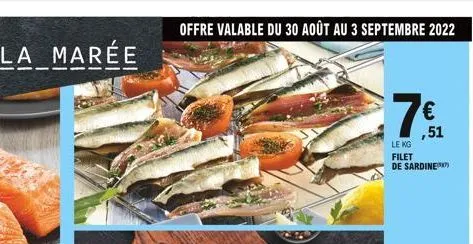 offre valable du 30 août au 3 septembre 2022  ,51  le kg filet de sardine 