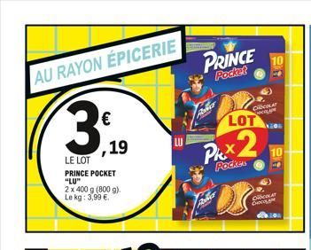 AU RAYON ÉPICERIE  3,19  LE LOT  €  PRINCE POCKET "LU" 2 x 400 g (800 g). Le kg: 3,99 €.  PRINCE  Pocket  LOT  Pix2  Pocker  COLAT CHA  10  MO  1:06  ORCOLAT CHOCOLA  10  H  