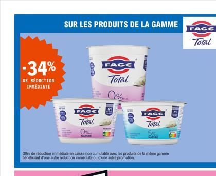 -34%  DE RÉDUCTION IMMEDIATE  SUR LES PRODUITS DE LA GAMME  C  FAGE  Total  0%  NATUR  Offre de réduction immédiate en caisse non cumulable avec les produits de la même gamme bénéficiant d'une autre r