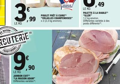 €  3%  LE KG  ,99  €  19%  ,90  LE KG JAMBON CUIT "LA MAISON ADAM" Différentes variétés  POULET PRÊT À CUIRE  x 2 (2,3 kg environ).  VOLAILLE FRANÇAISE  LE KG  PALETTE À LA DIABLE "ILLER"  1.2 kg envi