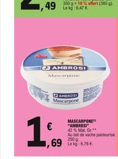 1  ,49 Lekg: 6,47 €  AMBROSI  Mascarpone  AMBROSI Mascarpone  MASCARPONE "AMBROSI"  ,69 kg: 6,76 €  42 % Mat. Gr.**  Au lait de vache pasteurisé. 250 