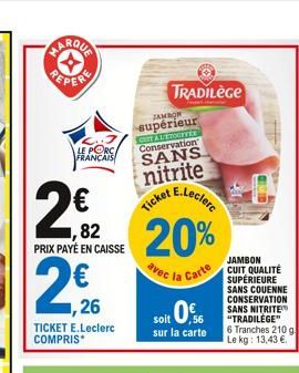 MARQUA  LE PORC  FRANÇAIS  22  20.02.  PRIX PAYÉ EN CAISSE  1,26  TICKET E.Leclerc COMPRIS*  TRADILÈGE  JAMBON  supérieur Cast Alttoarvir Conservation  SANS nitrite  E.Leclerc  20%  avec la Carte 0%  