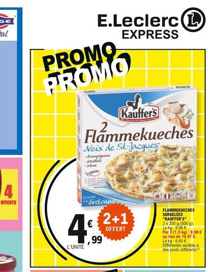 4  OFFERTS  PROMO PROMO  E.Leclerc (L)  EXPRESS  Flammekueches  Noix de St-Jacques  -champignons -crevettes -crème  la colle  4  L'UNITÉ  Bretonne  ,99  Kauffer's  Seeves et dans  2+1  OFFERT  500g  0