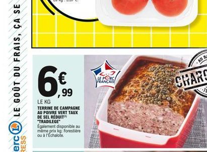 6€ ⁹9  LE KG  TERRINE DE CAMPAGNE AU POIVRE VERT TAUX DE SEL RÉDUIT "TRADILEGE Également disponible au même prix kg: Forestière ou à l'Echalote.  3 LE PORC FRANÇAIS 