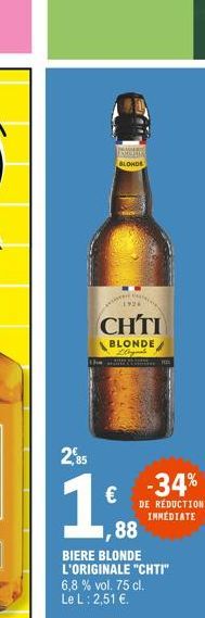 The  rewa  FOLLO BLONDE  1926  CHTI  BLONDE  Dagd  2,85  €  19  -34%  DE RÉDUCTION IMMEDIATE  88  BIERE BLONDE L'ORIGINALE "CHTI" 6,8 % vol. 75 cl. Le L: 2,51 €. 