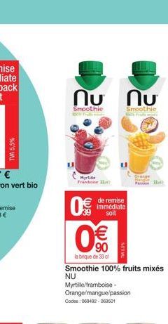 TVA 5,5%  nu nu  Smoothie  Smoothie  Myrtille Framboe  0€  0€€  la brique de 33 cl  Smoothie 100% fruits mixés NU  de remise immédiate soit  Myrtille/framboise - Orange/mangue/passion  Codes: 069492-0