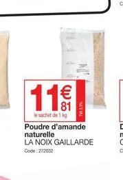 11€  le sachet de 1 kg  ta5.9%  poudre d'amande naturelle  la noix gaillarde  code: 272032 