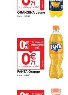 71  la bouteille pet de 50 cl  orangina jaune  code: 206547  0  de remise immédiate  soit  la bouteille et de 50 d  we  fanta orange  code: 536880  tv5,5%  fanta 