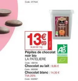 13€  le pot de 1 kg  tva 15%  pépites de chocolat noir bio  la pateliere  code: 468184  chocolat au lait : 9,86 €  யூெமிநயி  ab  aurrature mologue 