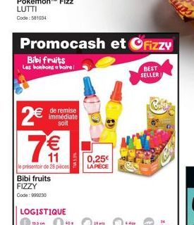 2€  Promocash et Ofizzy  Bibi fruits Les bonbons boire  7€  le présentoir de 28 pièces  Bibi fruits FIZZY  Code: 999230  de remise immédiate soit  LOGISTIQUE  0,25€ LA PIÈCE  BEST SELLER 