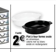 l'unité  2€  Plat à four forme ovale  en céramique, coloris noir ou blanc existe en rectangulaire 