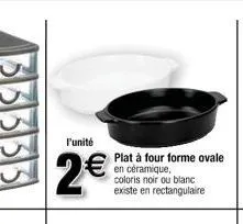 l'unité  2€  plat à four forme ovale  en céramique, coloris noir ou blanc existe en rectangulaire 