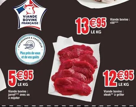 viande bovine française  plus près de vous et de vos goûts  5€95  le kg  viande bovine: jarret*** avec os à mijoter  fraicheur  13 €95  le kg  viande bovine : rôti***  19 €95  le kg  viande bovine: st