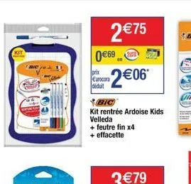 0€69  prix eurocora  deduit  bic  kit rentrée ardoise kids velleda  + feutre fin x4 + effacette  2 €75  2€06*  ji 