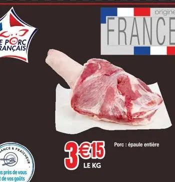 fraicheur  3€15  le kg  france  origine  porc: épaule entière 