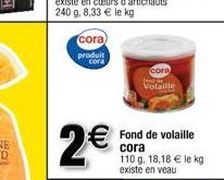 cora)  produit  cora  2€  cora Volaille  € Fond de volaille  cora  110 g. 18,18 € le kg existe en veau 