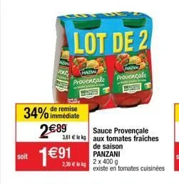 orc  34% immédiate  remise  2€89  lot de 2  panzan provencale  panzan provençale  soit 1€91  2,39 € lekg  sauce provençale 3,61 € le kg aux tomates fraiches  de saison  panzani 2 x 400 g  existe en to