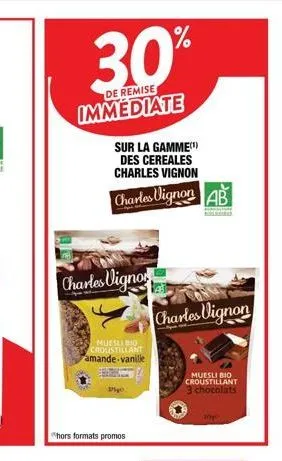 30%  de remise  immediate  charles vignor  sur la gamme des cereales charles vignon  charles vignon b  muesli bio croustillant amande-vanille  "hors formats promos  10  charles vignon  muesli bio crou