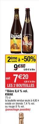 kwal  A  2ème à -50% 9€60  soit  Kuak  6,40€ le lie  7 € 20  4,80 € lere  LES 2 BOUTEILLES  (Bière 8,4 % vol. KWAK  