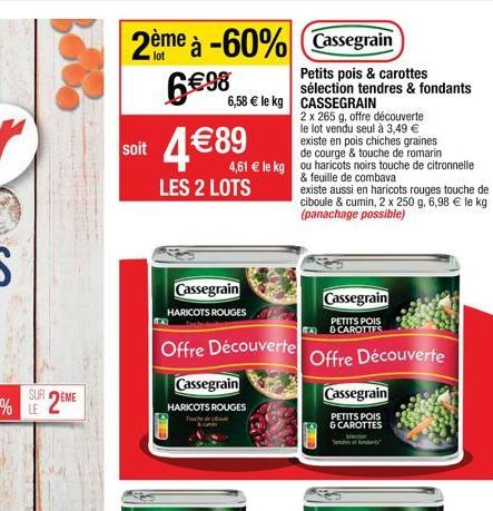 2ème à -60% Cassegrain  6€98  soit 4€  4 €89  LES 2 LOTS  Cassegrain HARICOTS ROUGES  Offre Découverte  6,58 € le kg CASSEGRAIN  Cassegrain HARICOTS ROUGES  Touche de  2 x 265 g, offre découverte le l