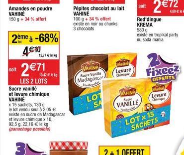 soit  2ème à -68% 4€ 10  15,77 € lekg  2€71  LES 2 LOTS  10,42 € kg  Sucre vanillé  et levure chimique VAHINÉ  x 15 sachets, 130 g  le lot vendu seul à 2,05 € existe en sucre de Madagascar et levure c