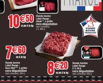 10 €50  7€60  38 € le kg  viande bovine label rouge : steak** à griller 21,88 € le kg race limousine, cora dégustation x 4, 480 g  viande bovine label rouge: faux-filet*** à griller cora dégustation r