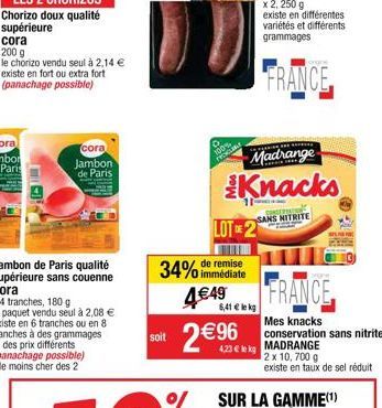 Chorizo doux qualité  supérieure  cora  200 g  le chorizo vendu seul à 2,14 € existe en fort ou extra fort (panachage possible)  SHSILT  Jambon de Paris qualité supérieure sans couenne  cora  Jambon d