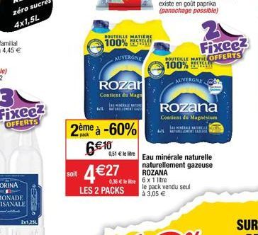 Fixeez  OFFERTS  PERO  2x1,25L  soit  BOUTEILLE MATIERE 100%  AUVERGNE  Rozar  Contient du Magn  MINERALE NATUR  GLATERELLEMENT GA  2ème à -60%  6€ 10  0,51€ le lite  4€27  0,36€ le litre  LES 2 PACKS