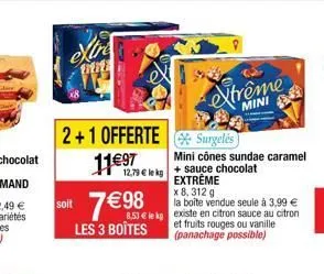 xtra  titat  2+1 offerte 11€97  12,79 € lekg  soit  les 3 boîtes  x 8, 312 g  la boîte vendue seule à 3,99 €  8,53 € le kg existe en citron sauce au citron  extrême  mini  surgelés  mini cônes sundae 