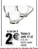 le lot de 3  2€  tasse à café 11 cl x 3, en verre, anse  métal 