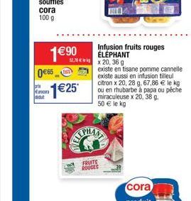 cora  100 g  pri Canon didut  0€65  1€90  1€25*  FRUITS ROUGES  Infusion fruits rouges ÉLÉPHANT  x 20,36 g  existe en tisane pomme cannelle existe aussi en infusion tilleul citron x 20, 28 g, 67,86 € 