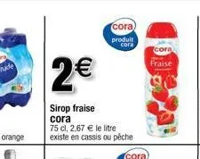 2€  sirop fraise cora  75 cl, 2,67 € le litre existe en cassis ou pêche  cora) produit cora  fraise 