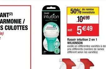 intuition  sensive care  immédiate  50% de remise 10€99  5 € 49  rasoir intuition 2 en 1 wilkinson  existe en différentes variétés à des prix différents (nombre de lames différent selon les variétés) 