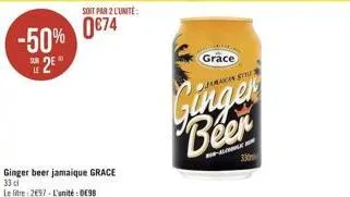 -50% 2  soit par 2 l'unite:  0€74  ginger beer jamaique grace 33 cl le litre: 2697-l'unité: 098  grace  jamaican situ  ginger beer  33 