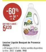 -60% 25°  soit par 2 l'unite:  5€20  persil  lessive liquide bouquet de provence persil  kl  x 49 lavages (2,45 l)-autres variétés disponibles le litre: 3603 l'unité: 7642 