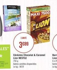 Wande  WEEK END ENTRE  ET GASTRONOMIE  L'UNITE  3689  N  MAXI 750G  CLION  &  Céréales Chocolat & Caramel Lion NESTLE 750 €  Autres variétés disponibles Lekg: 5€19 