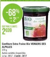 -68%  SOIT PAR 2 L'UNITE  2609  2E BIO  Confiture Extra Fraise Bio VERGERS DES ALPILLES  370 g  Autres variétés disponibles Le kg: BE57-L'unité: 3617  VERGERY dex Alpille 