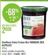 -68%  soit par 2 l'unite  2609  2e bio  confiture extra fraise bio vergers des alpilles  370 g  autres variétés disponibles le kg: be57-l'unité: 3617  vergery dex alpille 