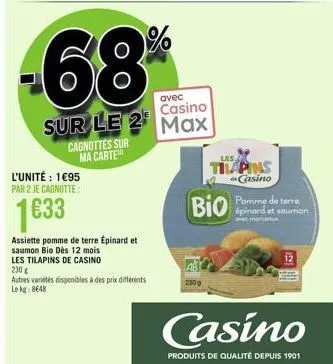 cagnottes sur ma carte  l'unité : 1€95 par 2 je cagnotte:  1€33  assiette pomme de terre épinard et saumon bio dès 12 mois  les tilapins de casino  230 g  autres variétés disponibles à des prix différ