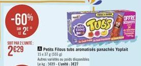 -60% 25  SOIT PAR 2 L'UNITE:  2€29  A Petits Filous tubs aromatisés panachés Yoplait  15 x 37 g (555) Autres variétés ou poids disponibles Le kg: 5689-L'unité:3€27  Peliti Filout  TUBS  OFFRE  REPERT 